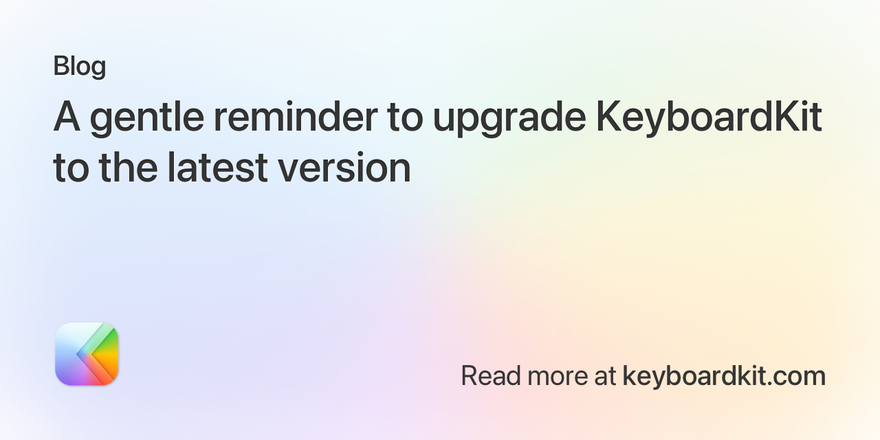 A gentle reminder to upgrade KeyboardKit to the latest version